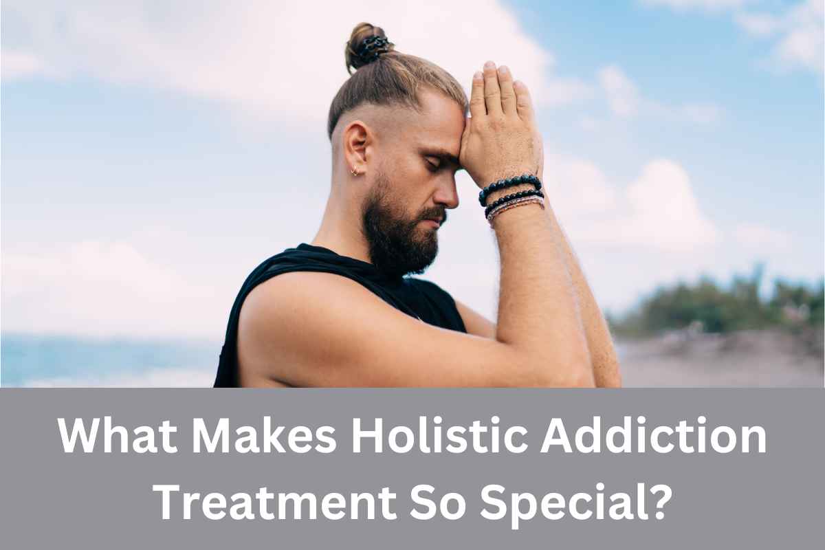What Makes Holistic Addiction Treatment So Special?