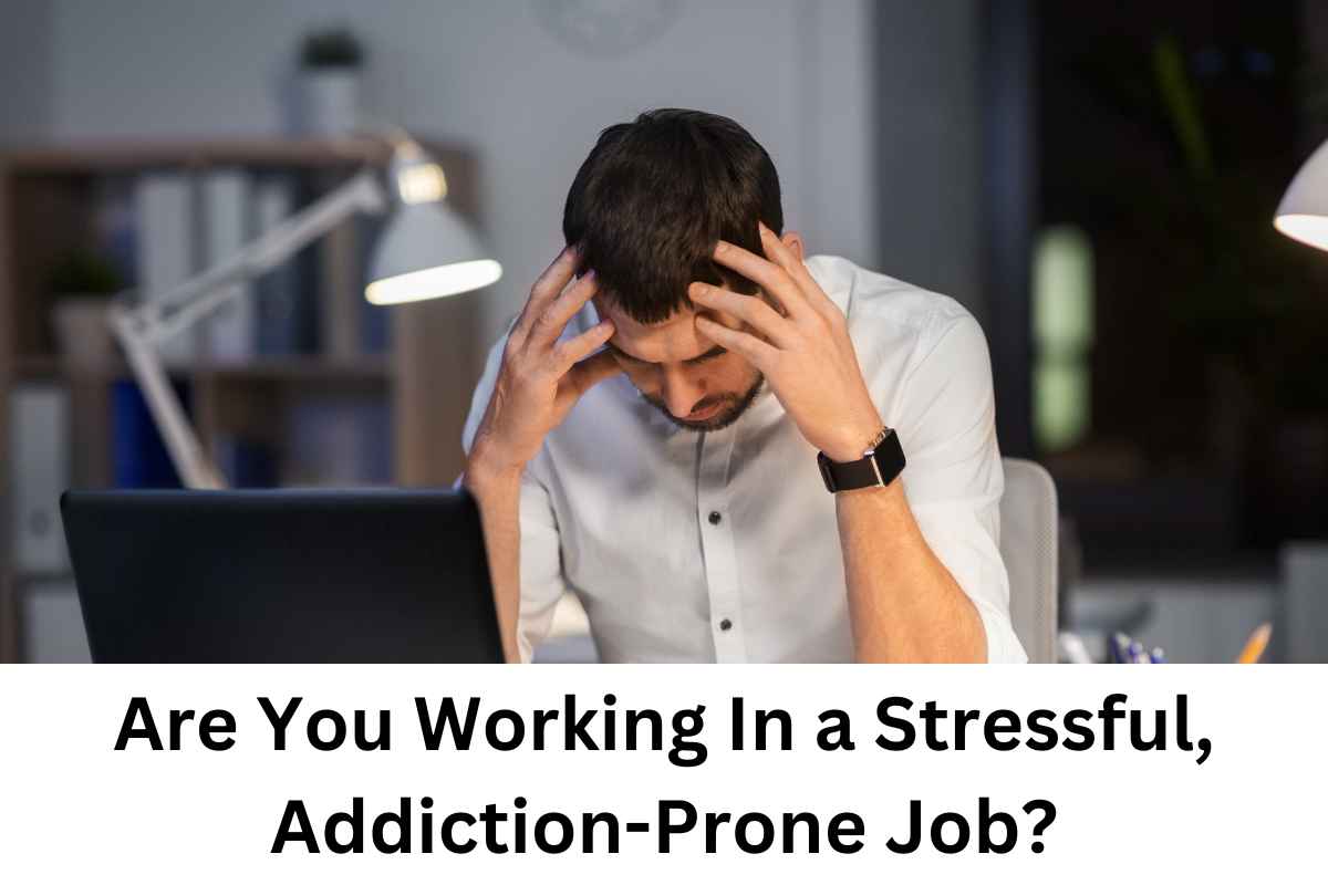 Are You Working In a Stressful, Addiction-Prone Job?
