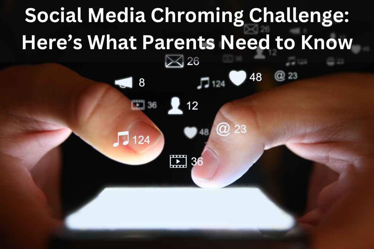 Social Media Chroming Challenge: Here’s What Parents Need to Know