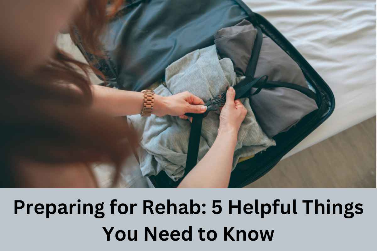 Preparing for Rehab: 5 Helpful Things You Need to Know